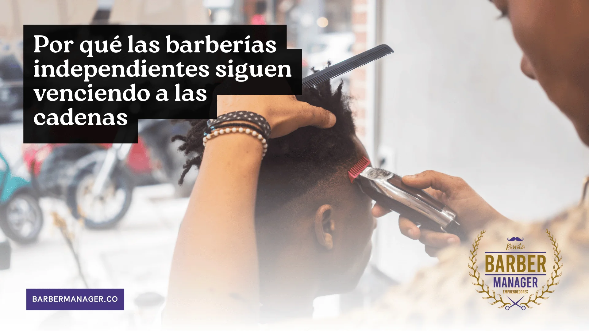 Por qué las barberías independientes siguen venciendo a las cadenas (y qué deben aprender los gerentes en Latinoamérica)